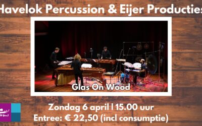 Zondag 6 april 2025  Havelok Percussion & Eijer Producties – Glass on Wood